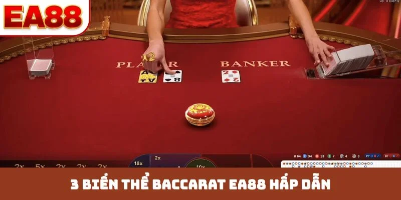 3 biến thể Baccarat EA88 hấp dẫn