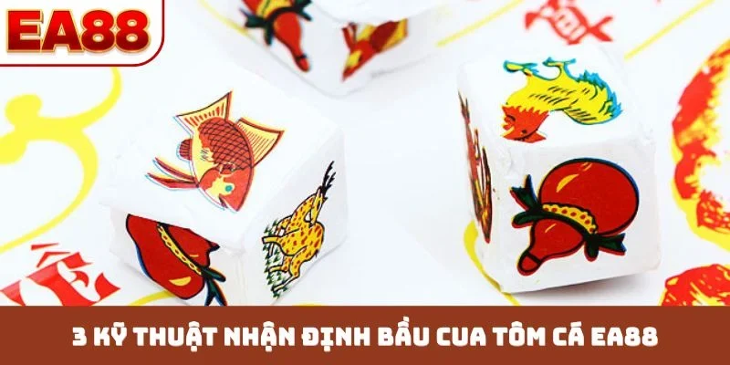 3 kỹ thuật nhận định bầu cua tôm cá EA88