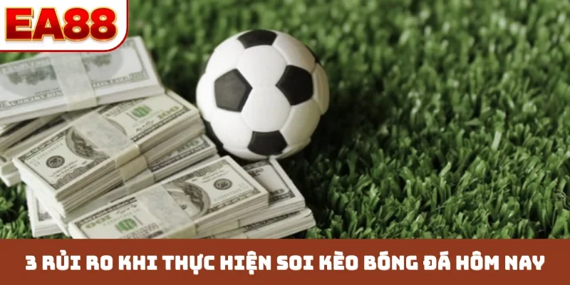 3 rủi ro khi thực hiện soi kèo bóng đá hôm nay