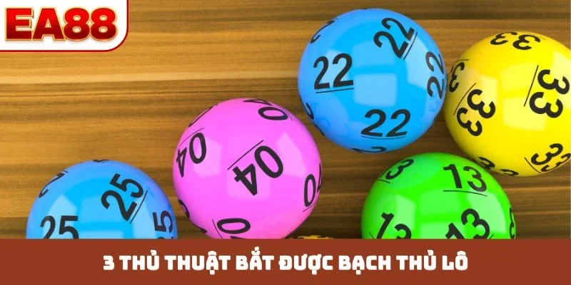 3 thủ thuật bắt được bạch thủ lô
