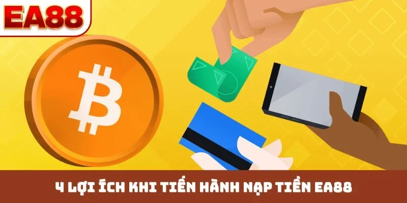 4 lợi ích khi tiến hành nạp tiền EA88