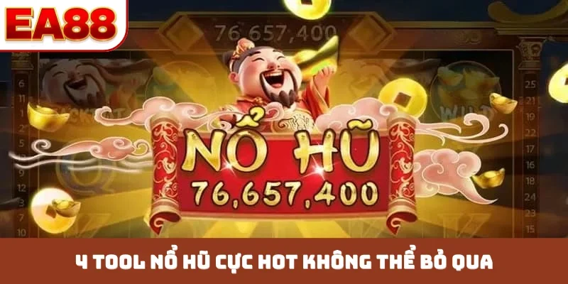 4 tool nổ hũ cực hot không thể bỏ qua