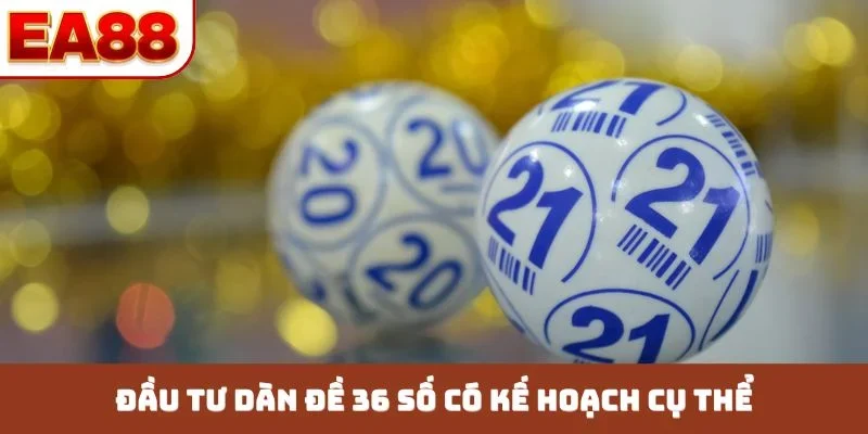 Đầu tư dàn đề 36 số có kế hoạch cụ thể