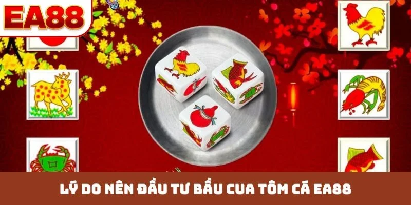 Lý do nên đầu tư bầu cua tôm cá EA88
