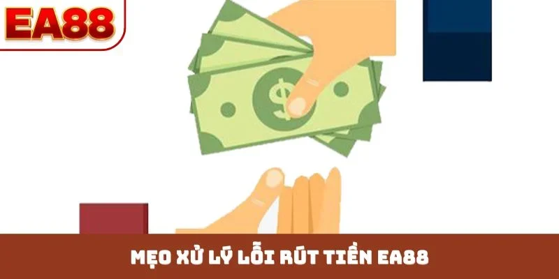Mẹo xử lý lỗi rút tiền EA88